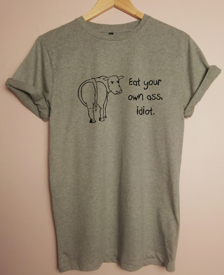 Eat Your Own Ass Idiot, Vegan Organic T- Shirt