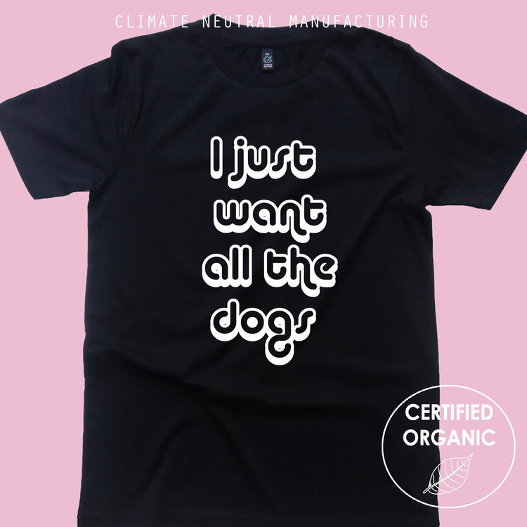 I Just Want All The Dogs Organic T Shirt