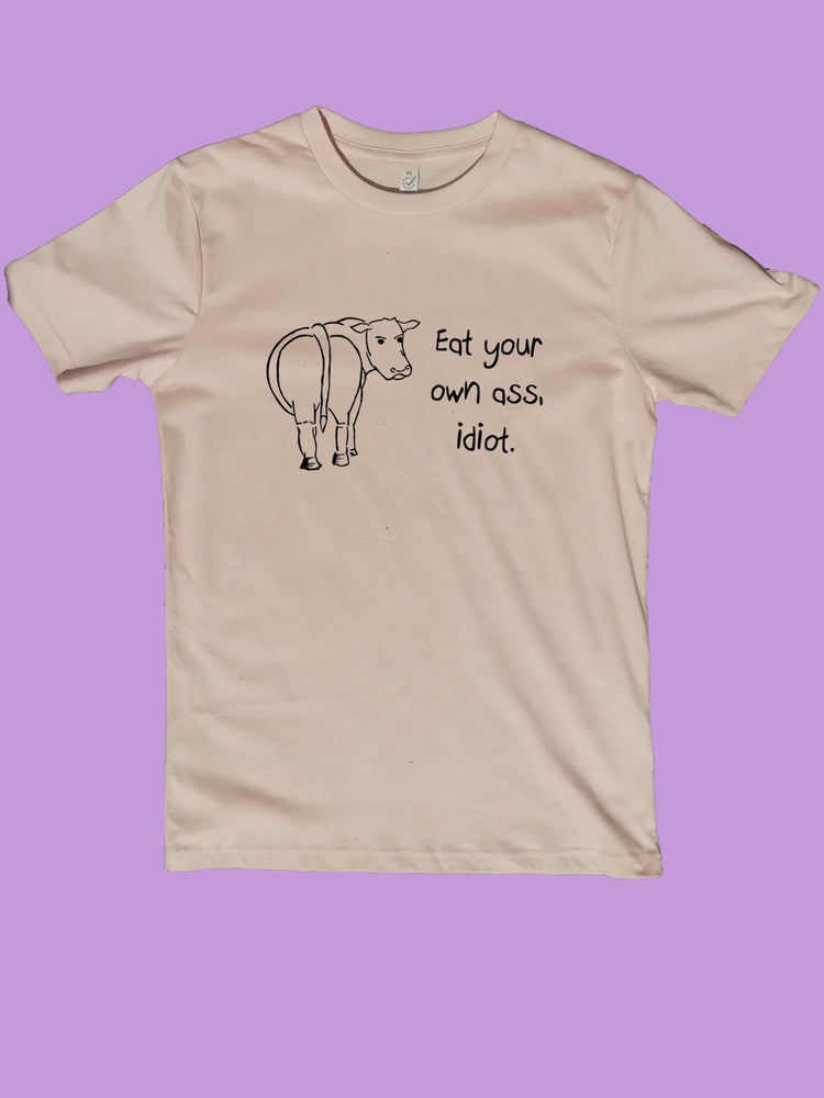 Eat Your Own Ass Idiot, Vegan Organic T- Shirt