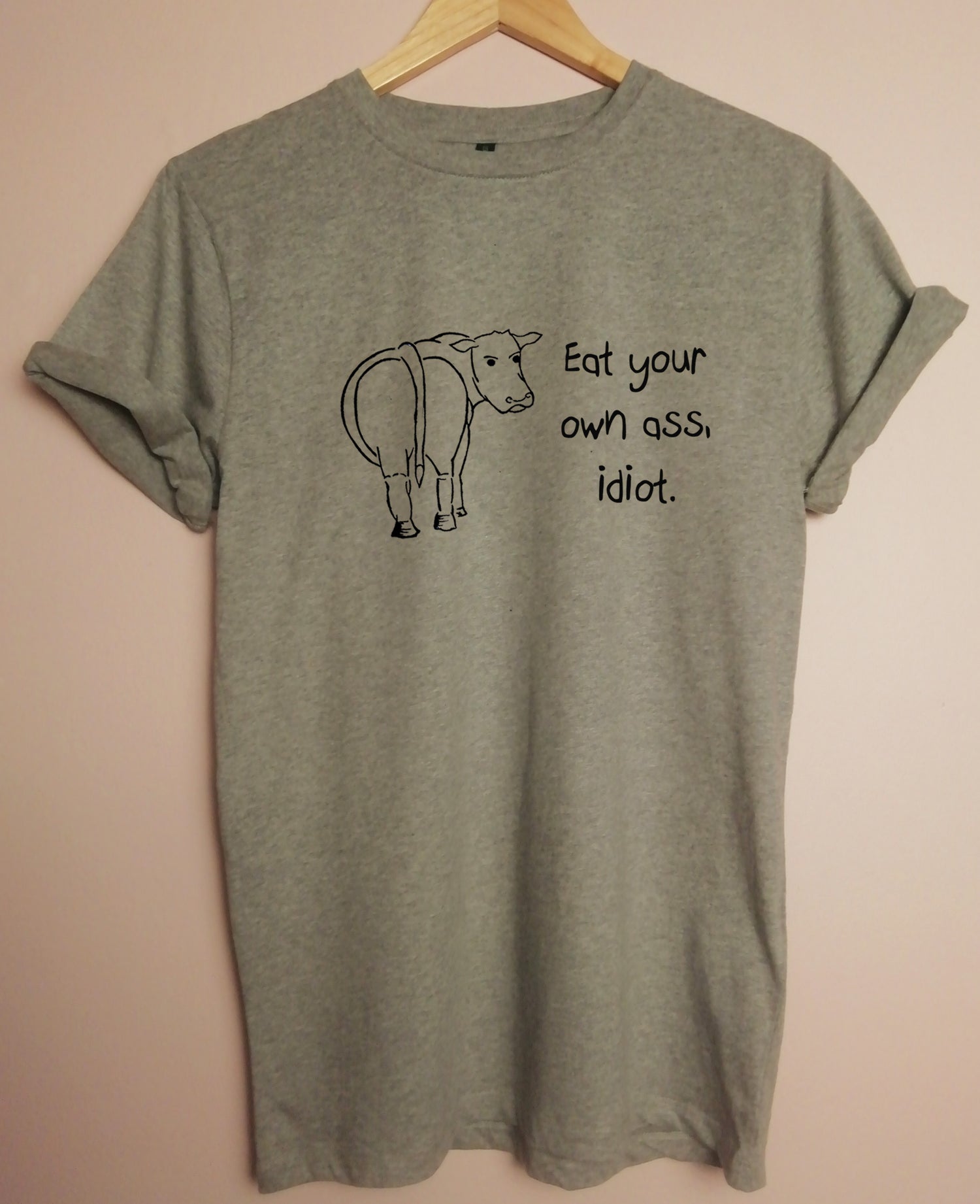 Eat Your Own Ass Idiot, Vegan Organic T- Shirt