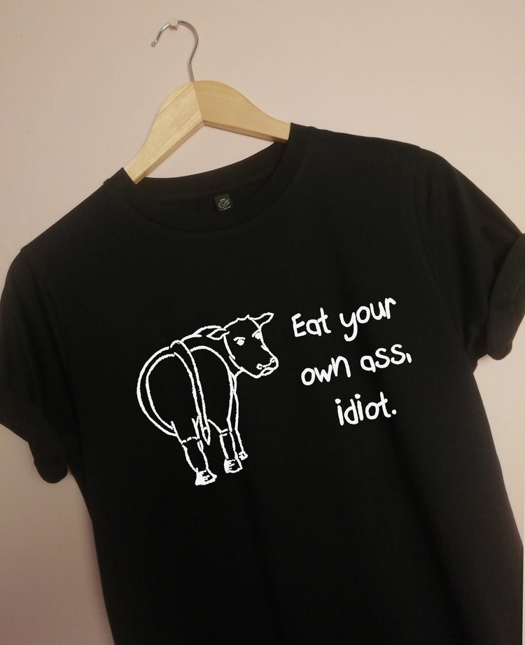 Eat Your Own Ass Idiot, Vegan Organic T- Shirt