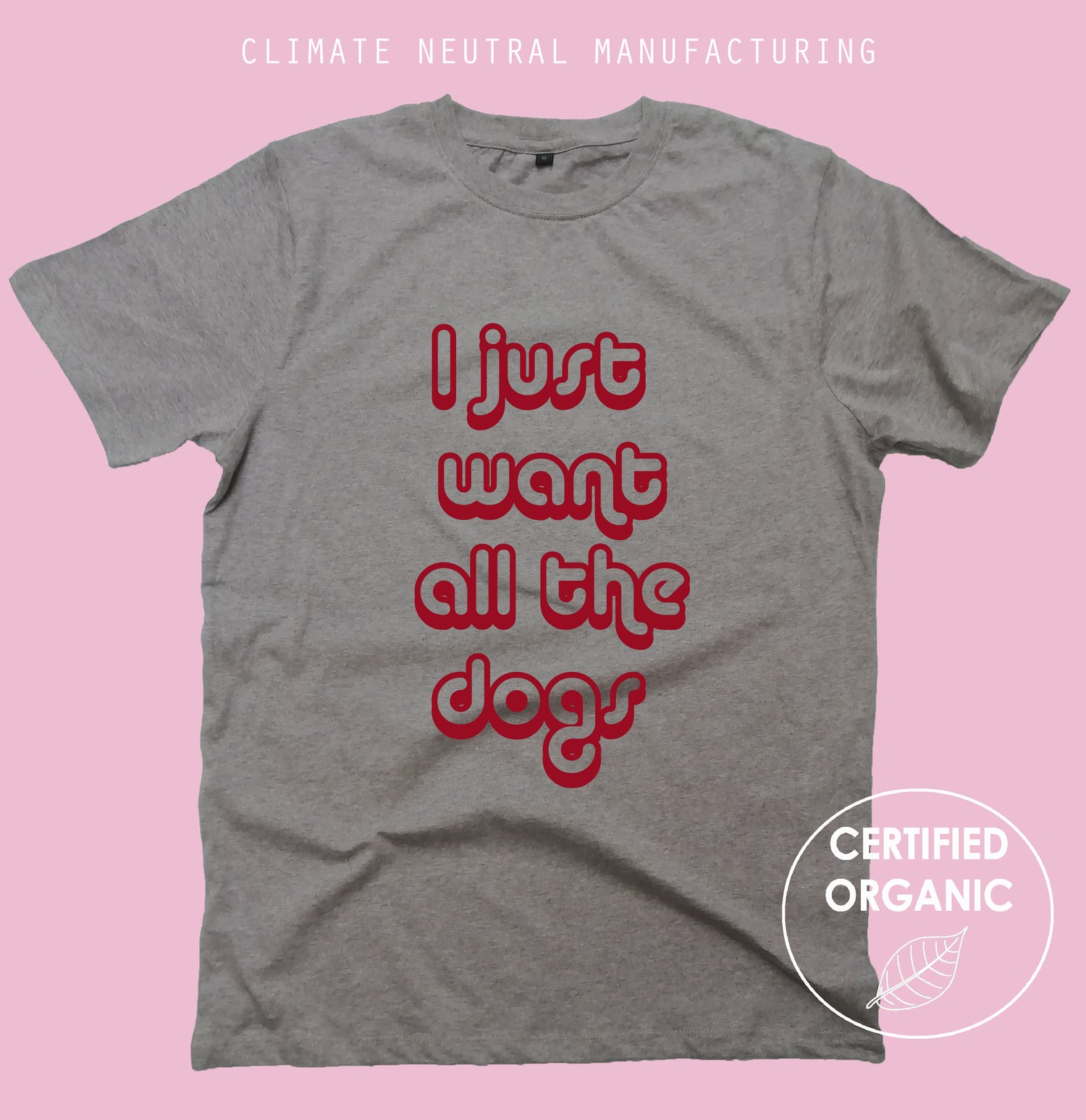 I Just Want All The Dogs Organic T Shirt