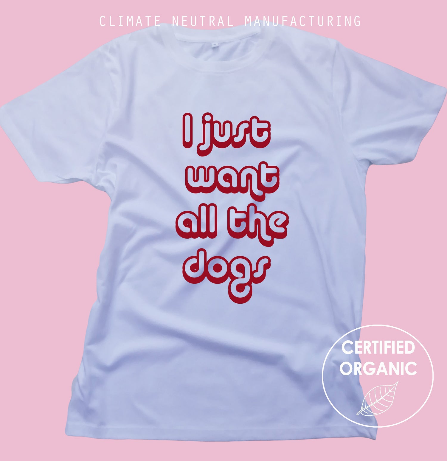 I Just Want All The Dogs Organic T Shirt