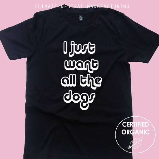 I Just Want All The Dogs Organic T Shirt