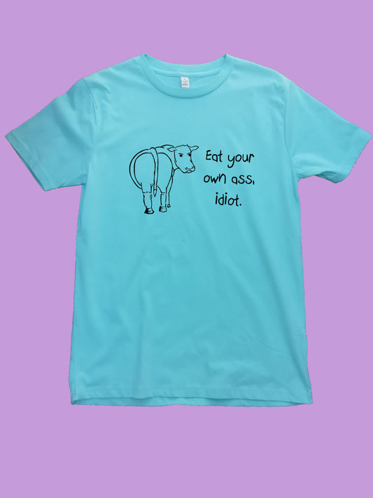 Eat Your Own Ass Idiot, Vegan Organic T- Shirt