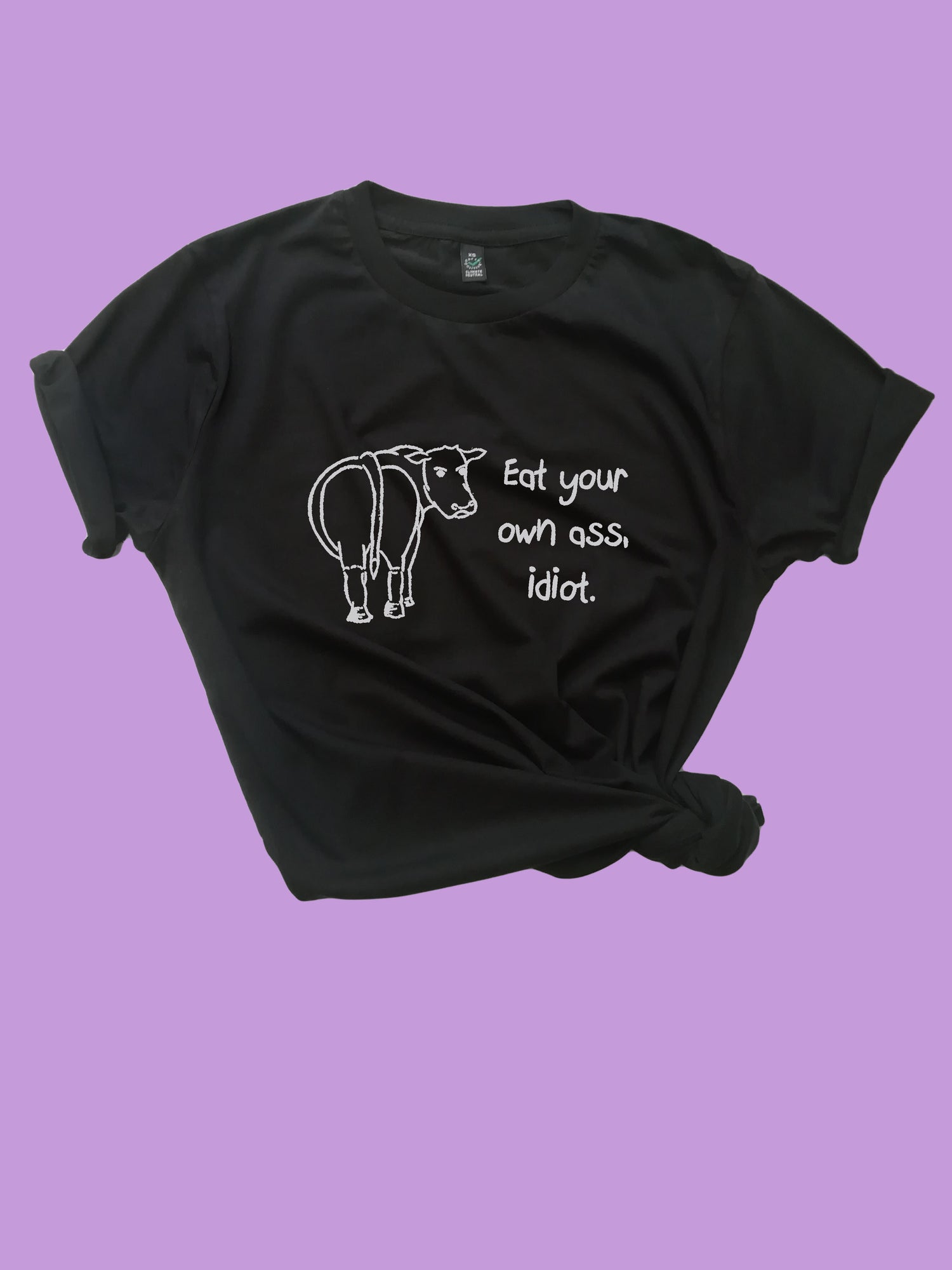 Eat Your Own Ass Idiot, Vegan Organic T- Shirt