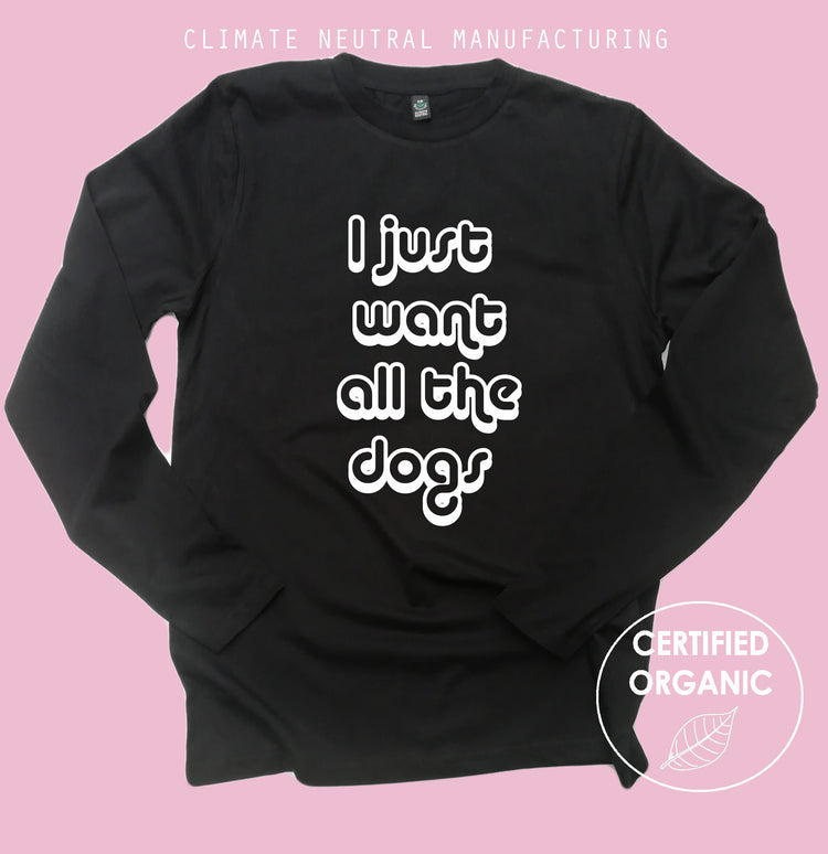 I Just Want All The Dogs Organic Long Sleeve Shirt