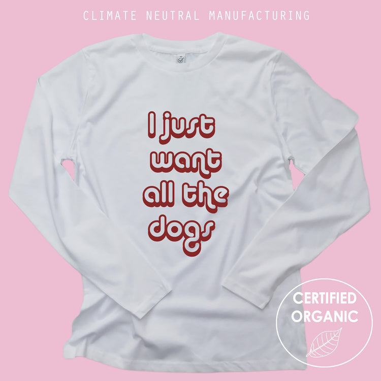 I Just Want All The Dogs Organic Long Sleeve Shirt