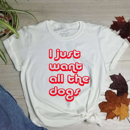 I just want all the dogs T Shirt - One Planet Mind