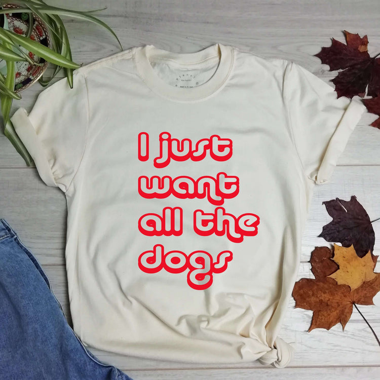 I just want all the dogs T Shirt - One Planet Mind