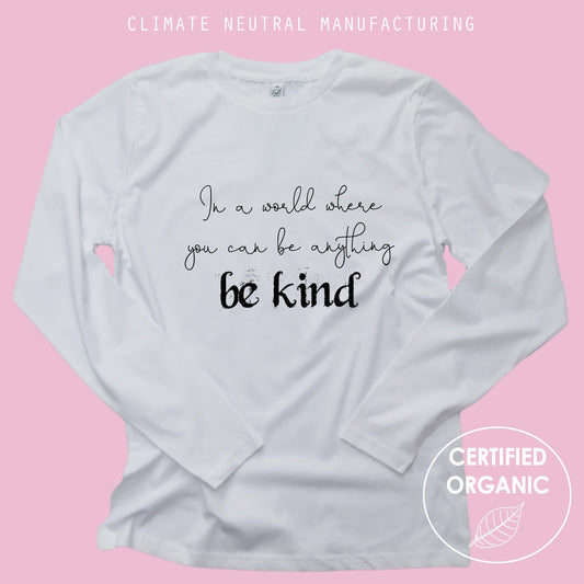 In A World Where You Can Be Anything Be Kind Organic Long Sleeve Shirt